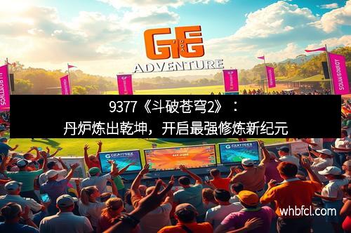 9377《斗破苍穹2》：丹炉炼出乾坤，开启最强修炼新纪元